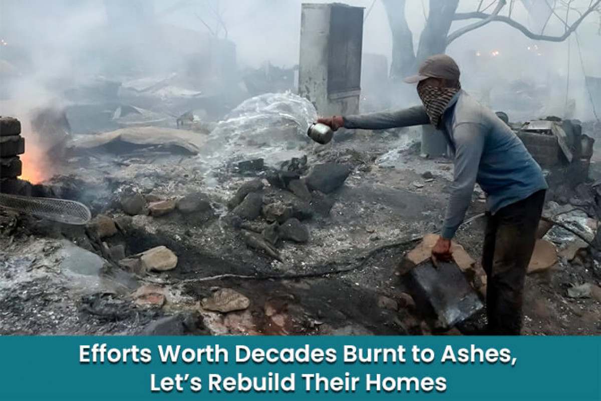 Efforts Worth Decades Burnt to Ashes, Let’s Rebuild Their Homes